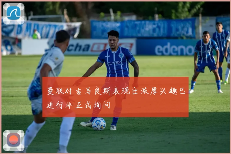 曼联对吉马良斯表现出浓厚兴趣已进行非正式询问