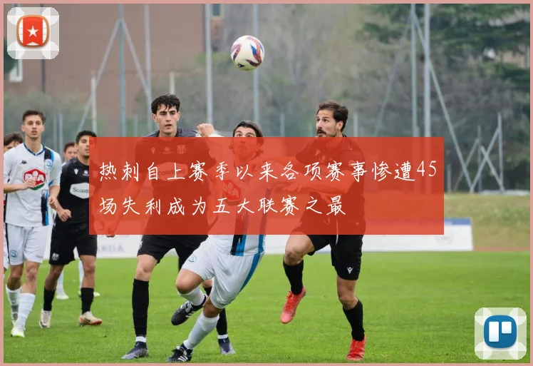 热刺自上赛季以来各项赛事惨遭45场失利成为五大联赛之最